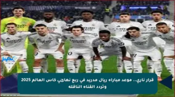 قرار ناري.. موعد مباراة ريال مدريد في ربع نهائي كأس العالم 2025 وتردد القناة الناقلة